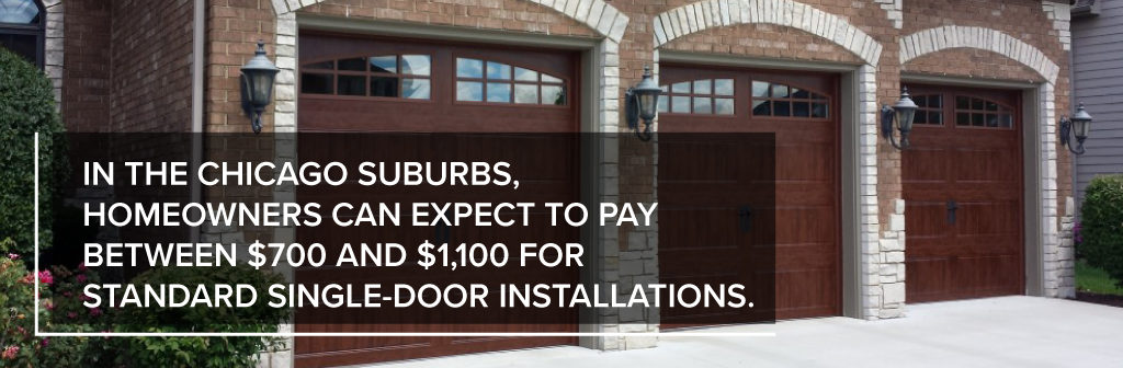 In the Chicago suburbs homeowners can expect to pay between 0 and ,100 for standard single door installations.